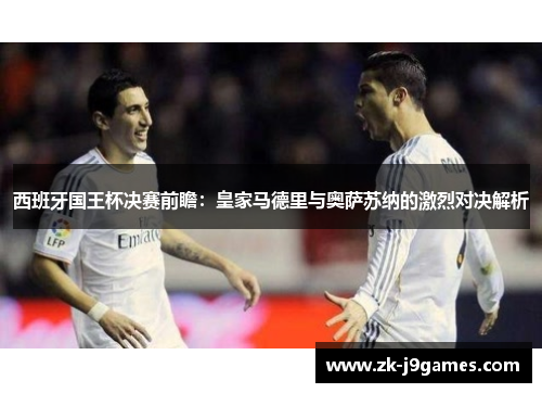 西班牙国王杯决赛前瞻：皇家马德里与奥萨苏纳的激烈对决解析