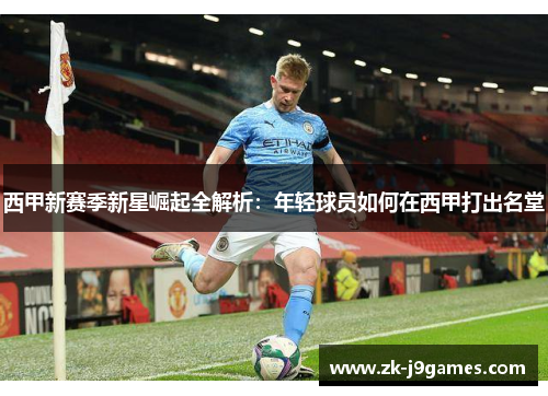 西甲新赛季新星崛起全解析：年轻球员如何在西甲打出名堂