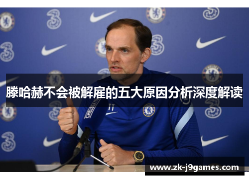 滕哈赫不会被解雇的五大原因分析深度解读