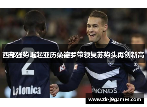 西部强势崛起亚历桑德罗带领复苏势头再创新高